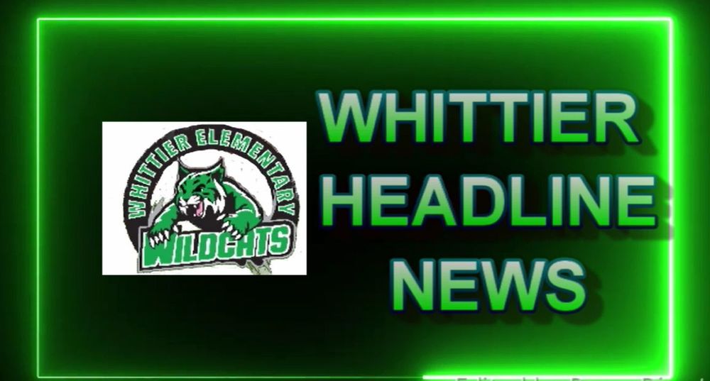 HEADLINE NEWS Whittier Elementary School